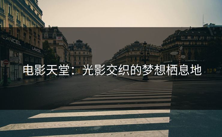 电影天堂：光影交织的梦想栖息地