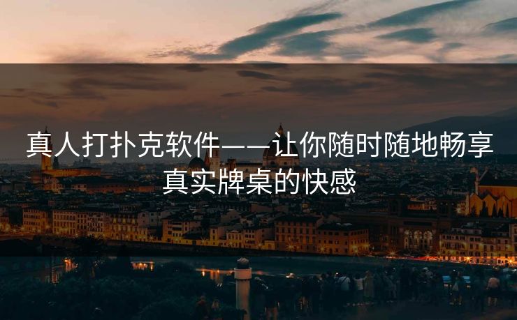 真人打扑克软件——让你随时随地畅享真实牌桌的快感